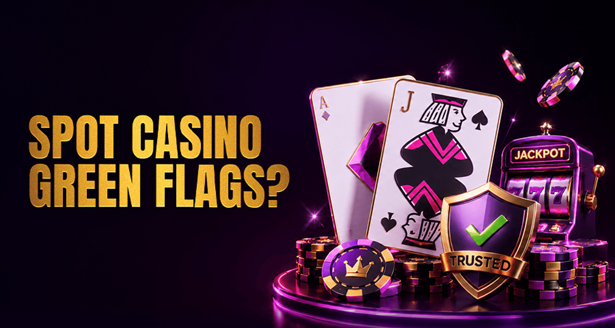 Green Flags Casino: 9 Signs You Can Trust