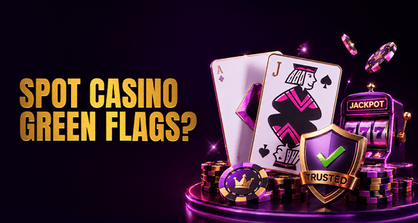 Green Flags Casino: 9 Signs You Can Trust